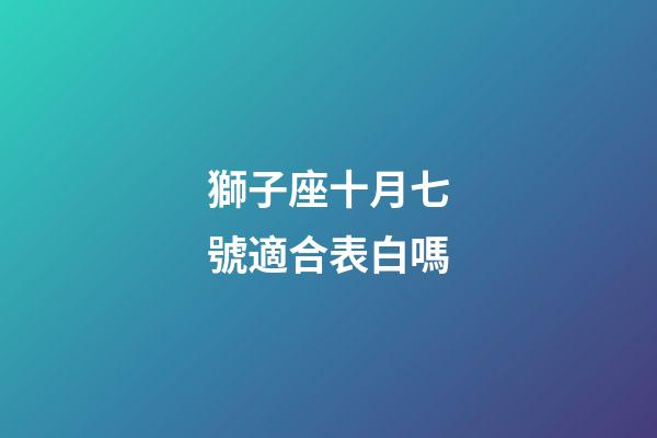 獅子座十月七號適合表白嗎-第1張-星座運勢-玄機派