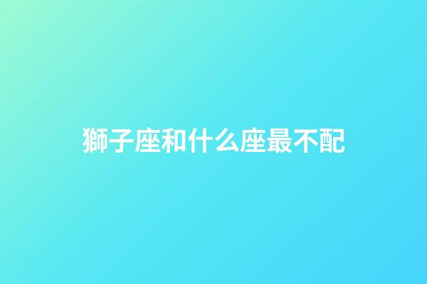 獅子座和什么座最不配（獅子座最討厭5個星座）-第1張-星座運勢-玄機派
