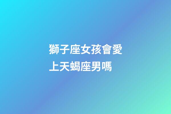 獅子座女孩會愛上天蝎座男嗎-第1張-星座運勢-玄機派