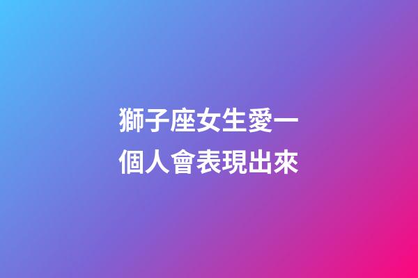 獅子座女生愛一個人會表現出來-第1張-星座運勢-玄機派