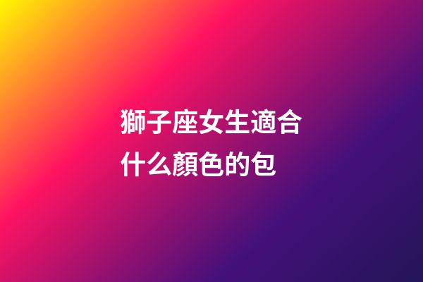 獅子座女生適合什么顏色的包-第1張-星座運勢-玄機派