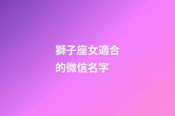 獅子座女適合的微信名字-第1張-星座運(yùn)勢-玄機(jī)派