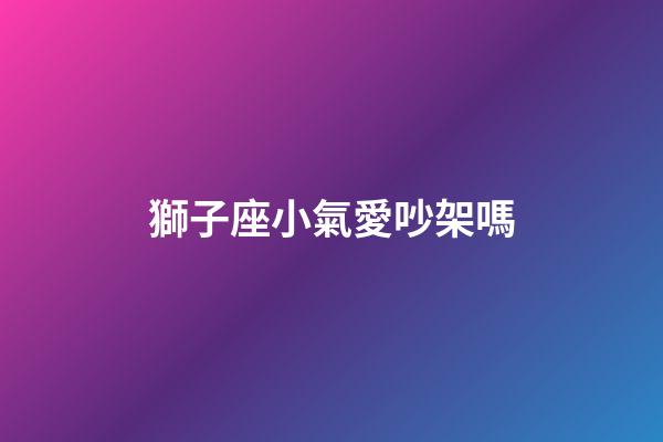 獅子座小氣愛吵架嗎-第1張-星座運勢-玄機派