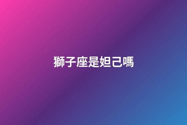 獅子座是妲己嗎-第1張-星座運勢-玄機派