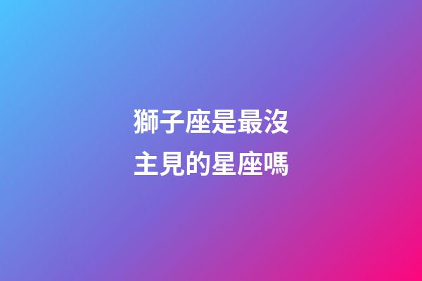 獅子座是最沒主見的星座嗎-第1張-星座運勢-玄機派