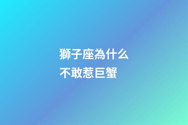 獅子座為什么不敢惹巨蟹-第1張-星座運勢-玄機派