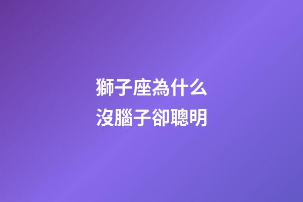 獅子座為什么沒腦子卻聰明-第1張-星座運勢-玄機派