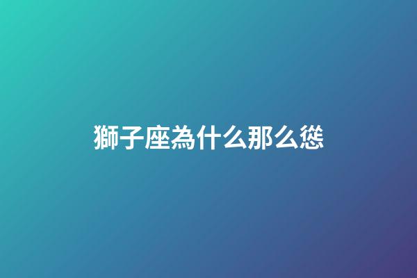 獅子座為什么那么慫-第1張-星座運勢-玄機派