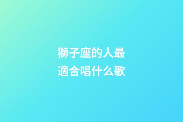 獅子座的人最適合唱什么歌-第1張-星座運勢-玄機派