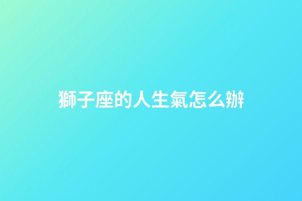 獅子座的人生氣怎么辦-第1張-星座運勢-玄機派