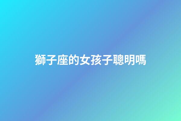獅子座的女孩子聰明嗎-第1張-星座運勢-玄機派