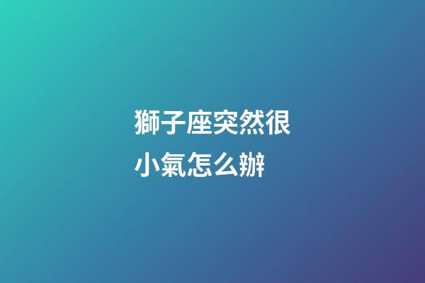 獅子座突然很小氣怎么辦