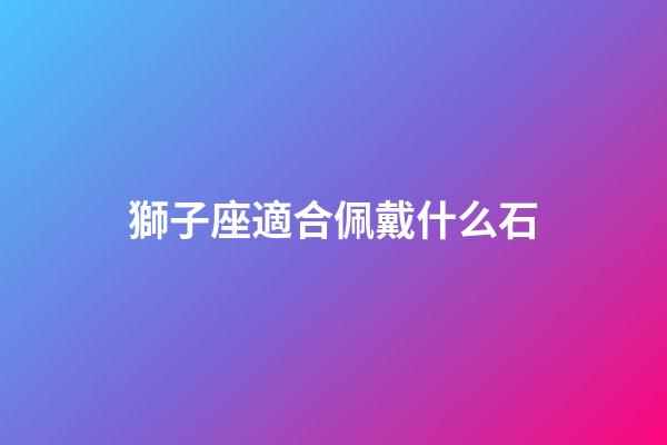 獅子座適合佩戴什么石