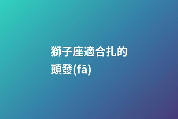 獅子座適合扎的頭發(fā)-第1張-星座運(yùn)勢-玄機(jī)派