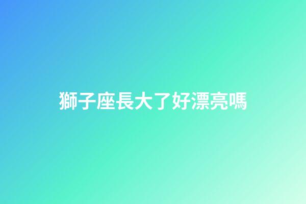 獅子座長大了好漂亮嗎-第1張-星座運勢-玄機派