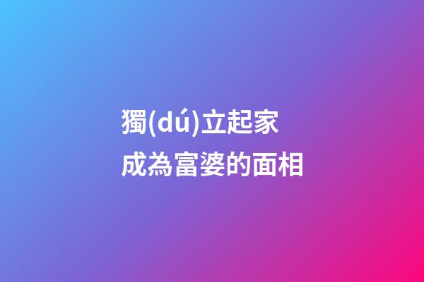 獨(dú)立起家成為富婆的面相