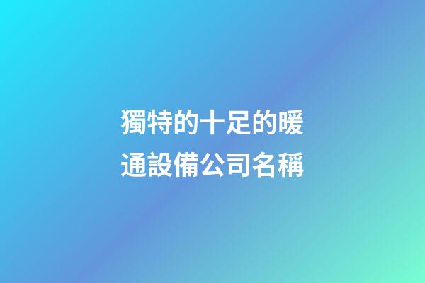 獨特的十足的暖通設備公司名稱-第1張-公司起名-玄機派