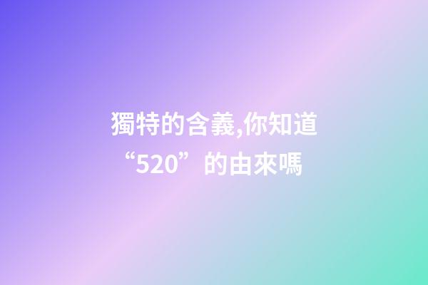 獨特的含義,你知道“520”的由來嗎-第1張-觀點-玄機派