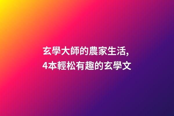 玄學大師的農家生活,4本輕松有趣的玄學文-第1張-觀點-玄機派