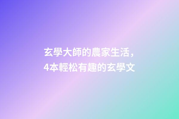 玄學大師的農家生活，4本輕松有趣的玄學文