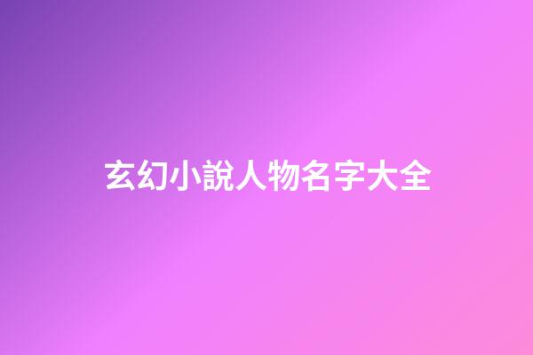 玄幻小說人物名字大全