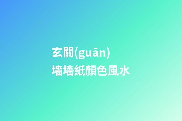 玄關(guān)墻墻紙顏色風水