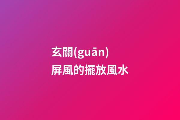 玄關(guān)屏風的擺放風水