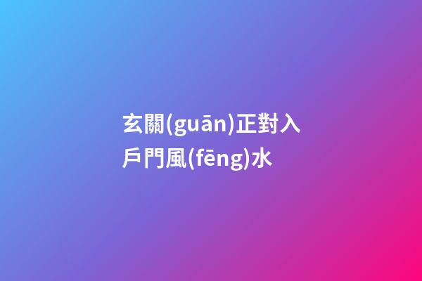 玄關(guān)正對入戶門風(fēng)水