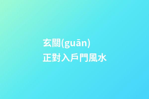 玄關(guān)正對入戶門風水