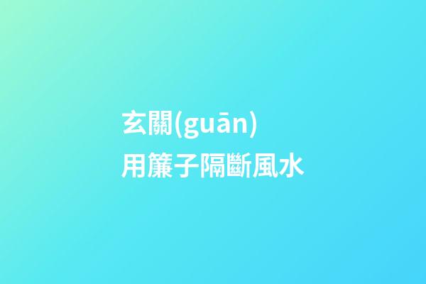 玄關(guān)用簾子隔斷風水