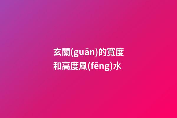 玄關(guān)的寬度和高度風(fēng)水