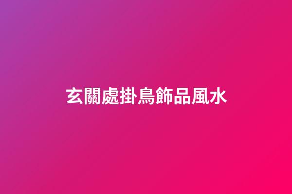 玄關處掛鳥飾品風水