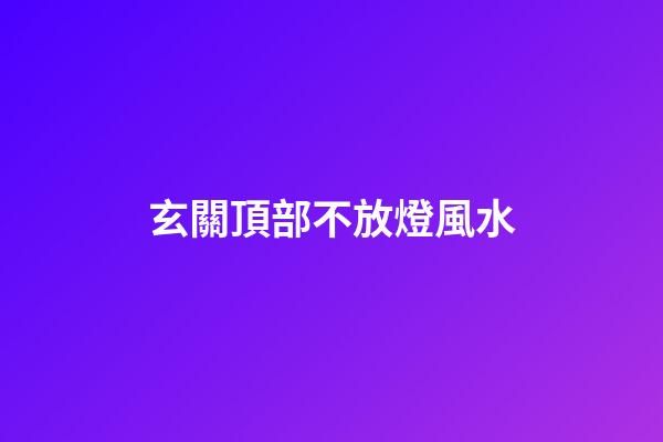 玄關頂部不放燈風水