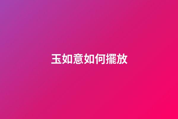 玉如意如何擺放