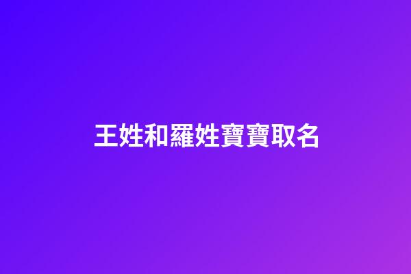 王姓和羅姓寶寶取名(王和羅這兩個姓合一取名字)-第1張-寶寶起名-玄機(jī)派