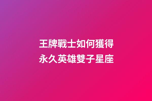 王牌戰士如何獲得永久英雄雙子星座