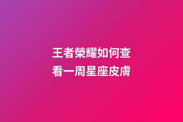王者榮耀如何查看一周星座皮膚-第1張-星座運勢-玄機派