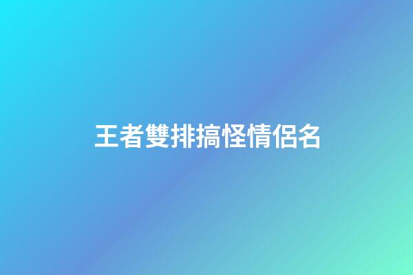 王者雙排搞怪情侶名