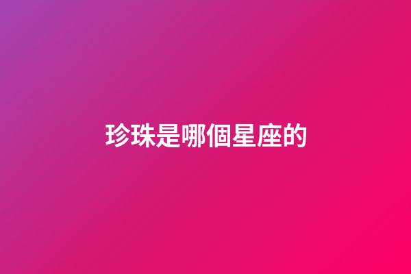 珍珠是哪個星座的-第1張-星座運勢-玄機派