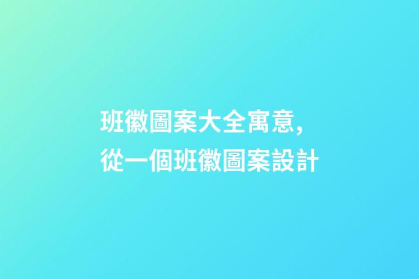 班徽圖案大全寓意,從一個班徽圖案設計-第1張-觀點-玄機派