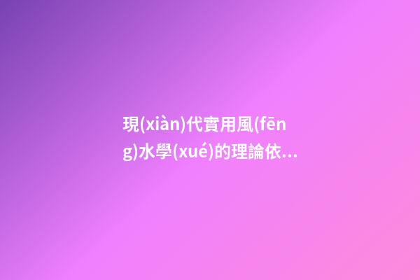 現(xiàn)代實用風(fēng)水學(xué)的理論依據(jù)