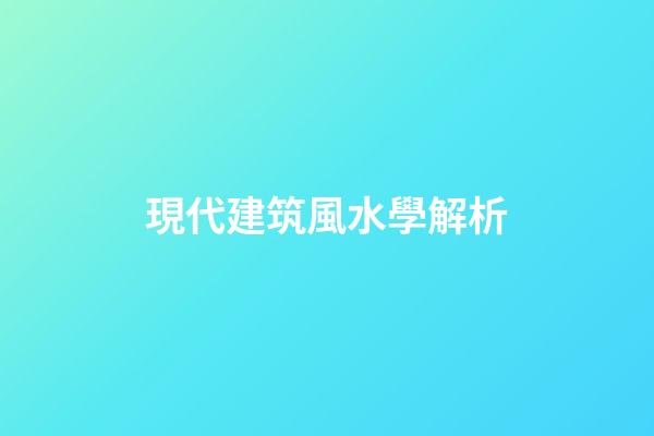 現代建筑風水學解析