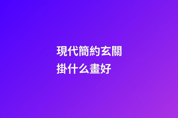 現代簡約玄關掛什么畫好