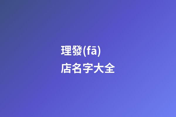 理發(fā)店名字大全-第1張-店鋪起名-玄機派