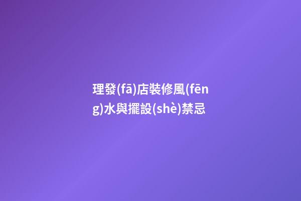 理發(fā)店裝修風(fēng)水與擺設(shè)禁忌