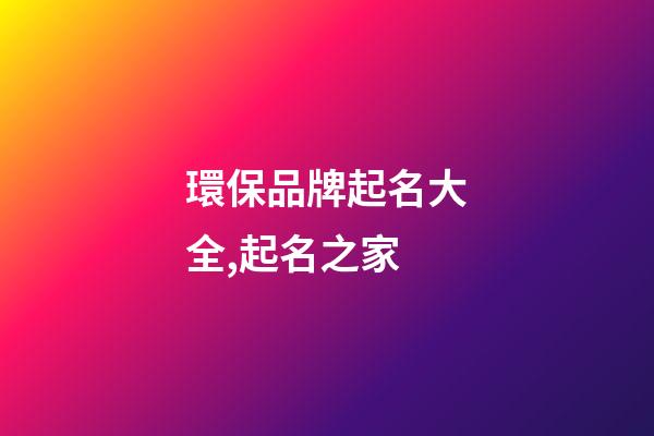 環保品牌起名大全,起名之家-第1張-商標起名-玄機派