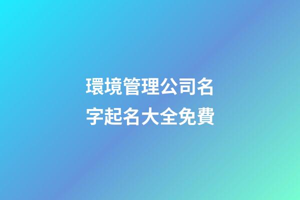 環境管理公司名字起名大全免費-第1張-公司起名-玄機派