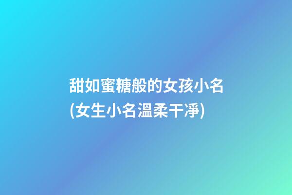 甜如蜜糖般的女孩小名(女生小名溫柔干凈)
