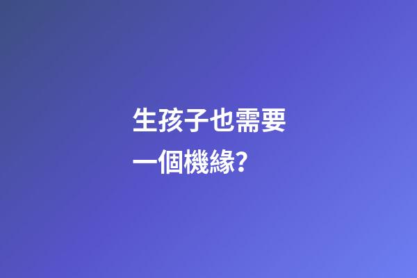 生孩子也需要一個機緣？