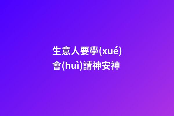 生意人要學(xué)會(huì)請神安神